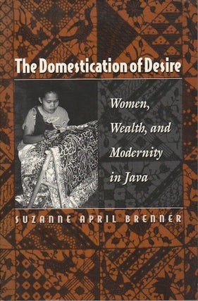 Stock ID #180081 Domestication of Desire. Women, Wealth and Modernity in Java. SUZANNE APRIL BRENNER