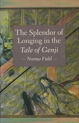 Stock ID #180132 The Splendor of Longing in the Tale of the Genji. NORMA FIELD