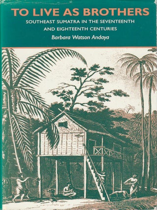 Stock ID #180250 To Live As Brothers. Southeast Sumatra in the Seventeenth & Eighteenth...