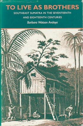 Stock ID #180250 To Live As Brothers. Southeast Sumatra in the Seventeenth & Eighteenth...