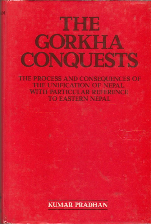 Stock ID #180282 The Gorkha Conquests. The Process and Consquences of the Unification of Nepal, with particular reference to Eastern Nepal. KUMAR PRADHAN.