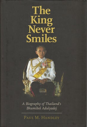 Stock ID #180299 The King Never Smiles. A Biography of Thailand's Bhumibol Adulyadej. PAUL M....