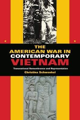 Stock ID #180308 The American War in Contemporary Vietnam. Transnational Remembrance and Representation. CHRISTINA SCHWENKEL.