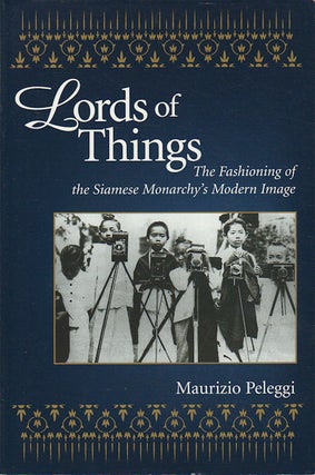 Stock ID #180314 Lords of Things. The Fashioning of the Siamese Monarchy's Modern Image. MAURIZIO...