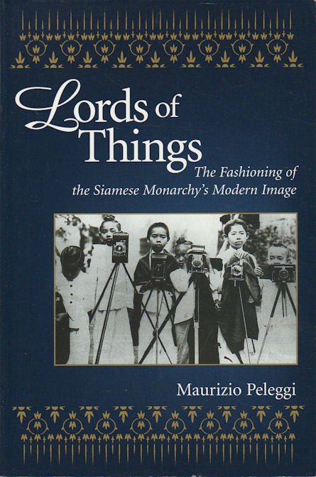 Stock ID #180314 Lords of Things. The Fashioning of the Siamese Monarchy's Modern Image. MAURIZIO PELEGGI.