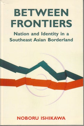 Stock ID #180326 Between Frontiers. Nation and Identity in a Southeast Asian Borderland. NOBORU...
