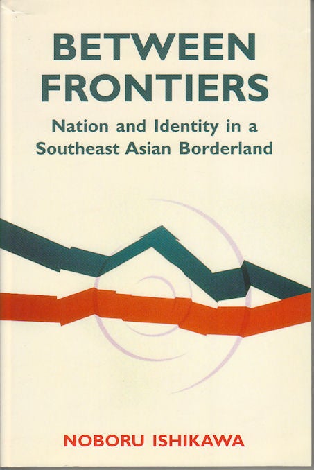 Stock ID #180326 Between Frontiers. Nation and Identity in a Southeast Asian Borderland. NOBORU ISHIKAWA.