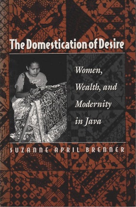 Stock ID #180428 Domestication of Desire. Women, Wealth and Modernity in Java. SUZANNE APRIL BRENNER