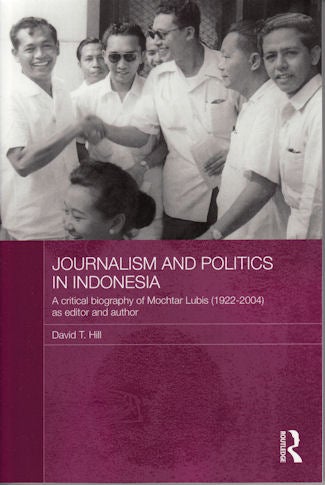 Stock ID #180436 Journalism and Politics in Indonesia. A Critical Biography of Mochtar Lubis (1922-2004) as Editor and Author. DAVID T. HILL.