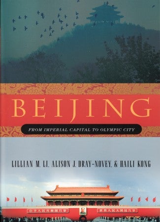 Stock ID #180577 Beijing. From Imperial Capital to Olympic City. LILLIAN M. LI, HAILI KONG, ALISON DRAY-NOVEY.