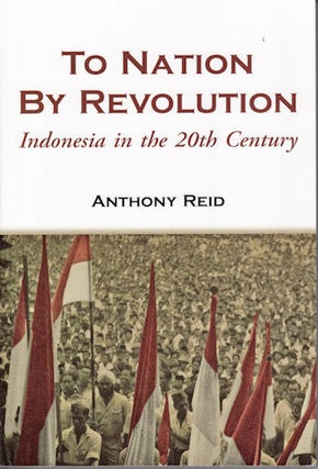 Stock ID #180614 To Nation by Revolution. Indonesia in the Twentieth Century. ANTHONY REID