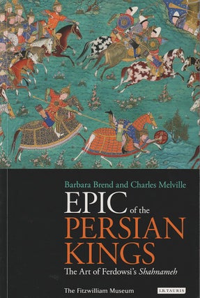 Stock ID #180703 Epic of the Persian Kings. The Art of Ferdowsi's Shahnameh. BARBARA AND CHARLES...