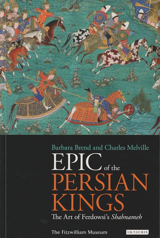 Stock ID #180703 Epic of the Persian Kings. The Art of Ferdowsi's Shahnameh. BARBARA AND CHARLES MELVILLE BREND.