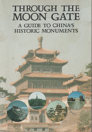 Stock ID #180827 Through the Moon Gate. A Guide to China's Historic Monuments. LUO AND SHEN PENG...