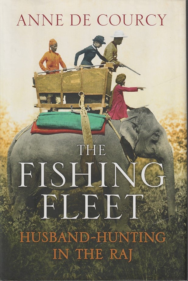 Stock ID #180870 The Fishing Fleet: Husband-Hunting in the Raj. ANNE DE COURCY.