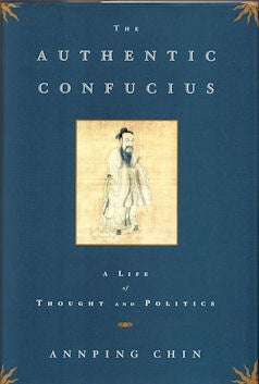 Stock ID #180872 The Authentic Confucius. A Life of Thought and Politics. ANNPING CHIN