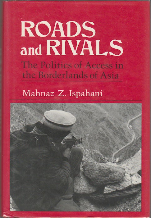 Stock ID #180874 Roads and Rivals. The Political Uses of Access in the Borderlands of Asia. MAHNAZZ ISPAHANI.