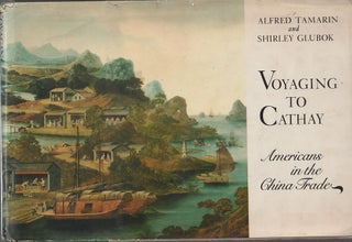 Stock ID #180912 Voyaging to Cathay. Americans in the China Trade. ALFRED AND SHIRLEY GLUBOK TAMARIN