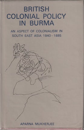 Stock ID #180974 British Colonial Policy in Burma. An Aspect of Colonialism in South-East Asia....