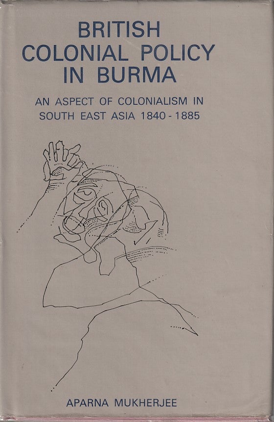 Stock ID #180974 British Colonial Policy in Burma. An Aspect of Colonialism in South-East Asia. 1840-1885. ABHINAV PUBLICATIONS.