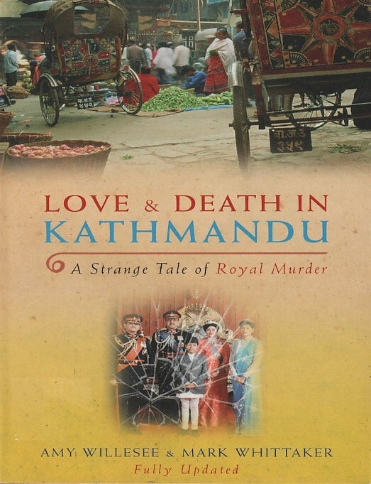 Stock ID #212460 Love & Death in Kathmandu. A Strange Tale of Royal Murder. AMY AND MARK WHITTAKER WILLESEE.