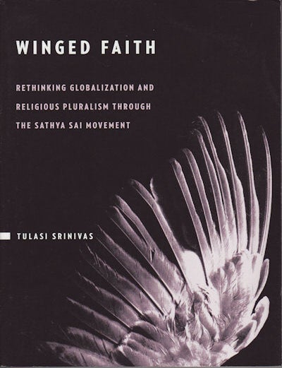 Stock ID #212502 Winged Faith. Rethinking Globalization and Religious Pluralism Through the Sathya Sai Movement. TULASI SRINIVAS.