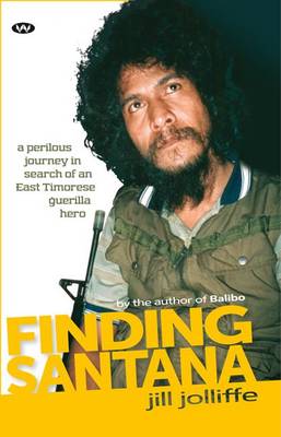Stock ID #212637 Finding Santana. My Perilous Journey in Search of an East Timorese Guerilla Hero. JILL JOLLIFFE.