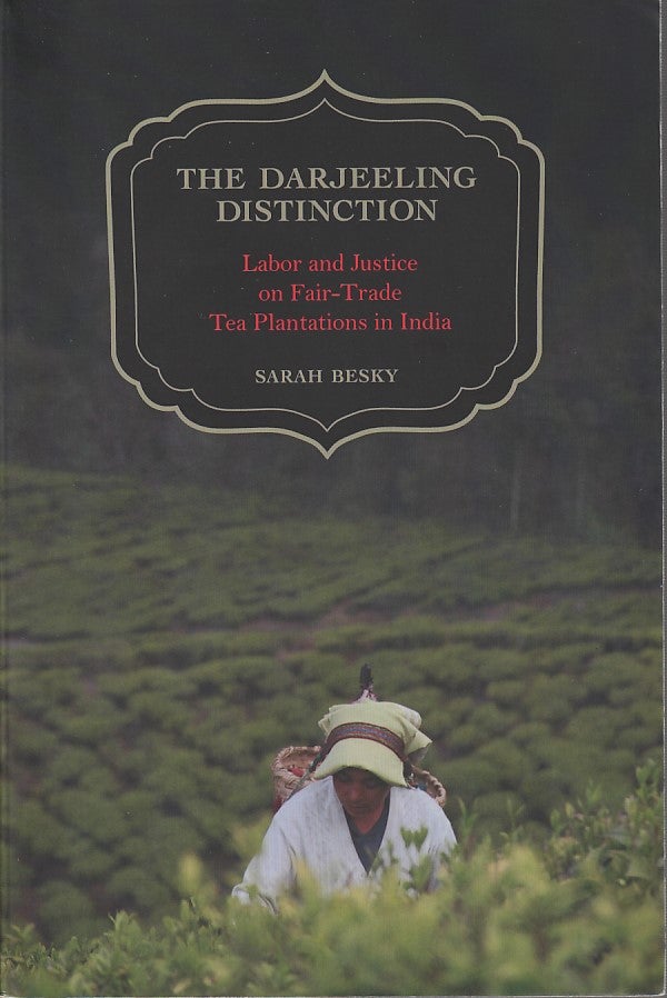 Stock ID #212650 The Darjeeling Distinction. Labor and Justice on Fair-Trade Tea Plantations in India. SARAH BESKY.