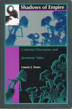 Stock ID #212832 Shadows of Empire. Colonial Discourse and Javanese Tales. LAURIE J. SEARS