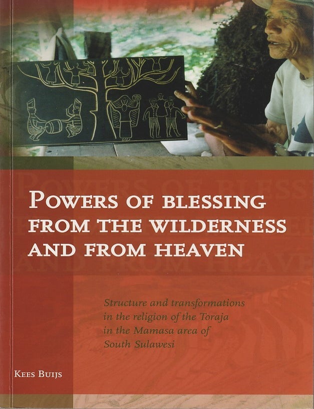 Stock ID #212840 Powers of Blessing from the Wilderness and from Heaven. Structure and Transformations in the Religion of the Toraja in the Mamasa Area of South Sulawesi. KEES BUIJS.