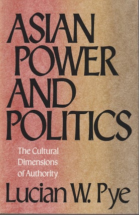 Stock ID #212890 Asian Power and Politics. The Cultural Dimensions of Authority. LUCIAN W. PYE