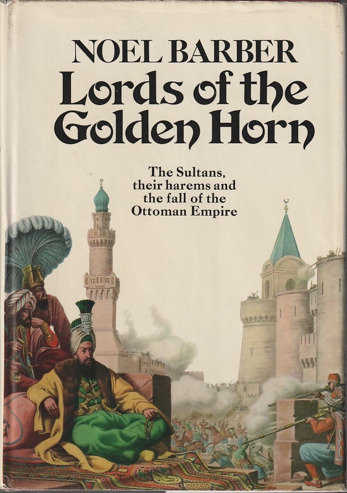 Stock ID #212913 The Lords of the Golden Horn. From Suleiman the Magnificent to Kamal Ataturk. NOEL BARBER.