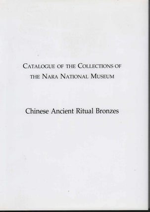 Catalogue of the Collections of the Nara National Museum. Chinese Ancient Ritual Bronzes. JUNKO AND AKIKO IWATO NAMBA.