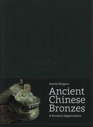 Stock ID #212963 Ancient Chinese Bronzes. A Personal Appreciation. DANIEL SHAPIRO