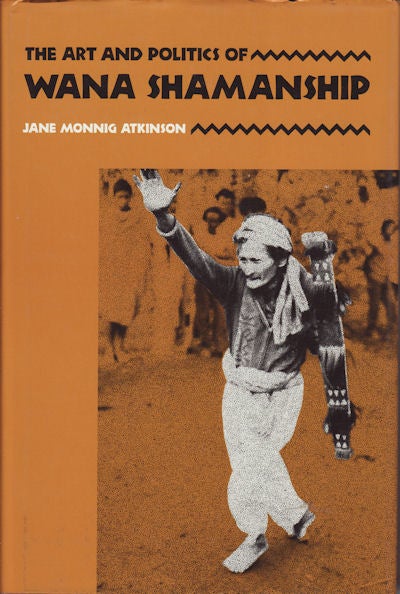 Stock ID #212969 The Art and Politics of Wana Shamanship. JANE MONNIG ATKINSON.