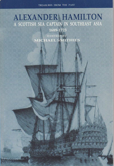 Stock ID #213043 Alexander Hamilton. A Scottish Sea Captain in Southeast Asia. 1689-1723. MICHAEL SMITHIES.