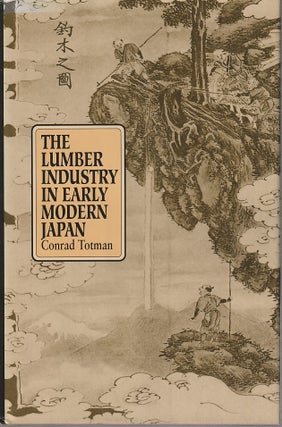 Stock ID #213148 The Lumber Industry in Early Modern Japan. CONRAD D. TOTMAN