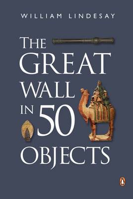 Stock ID #213360 The Great Wall in 50 Objects. WILLIAM LINDESAY