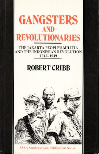 Stock ID #213491 Gangsters and Revolutionaries. The Jakarta People's Militia and the Indonesian Revolution 1945-1949. ROBERT CRIBB.