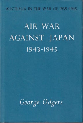 Stock ID #213501 Air War Against Japan 1943-1945. AUSTRALIA IN THE WAR OF, GEORGE ODGERS