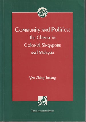 Stock ID #213534 Community and Politics. Chinese in Colonial Singapore and Malaysia. YEN CHING-HWANG