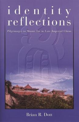 Stock ID #213664 Identity Reflections. Pilgrimages to Mount Tai in Late Imperial China. BRIAN R....
