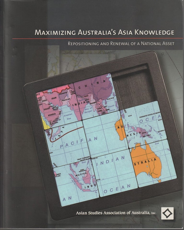 Stock ID #213739 Maximizing Australia's Asia Knowledge. Repositioning and Renewal of a National Asset. ASIAN STUDIES ASSOCIATION OF AUSTRALIA.