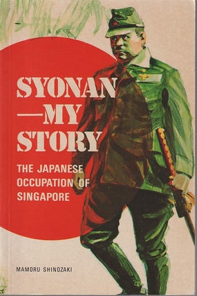Stock ID #213814 Syonan - My Story. The Japanese Occupation of Singapore. MAMORU SHINOZAKI
