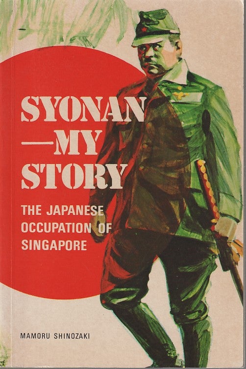 Stock ID #213814 Syonan - My Story. The Japanese Occupation of Singapore. MAMORU SHINOZAKI.