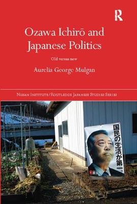 Stock ID #213831 Ozawa Ichiro and Japanese Politics. Old Versus New. AURELIA GEORGE MULGAN.
