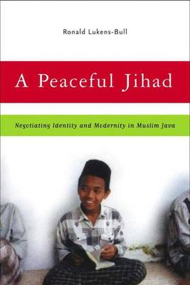 Stock ID #213851 Peaceful Jihad. Negotiating Identity and Modernity in Muslim Java. R. LUKENS-BULL