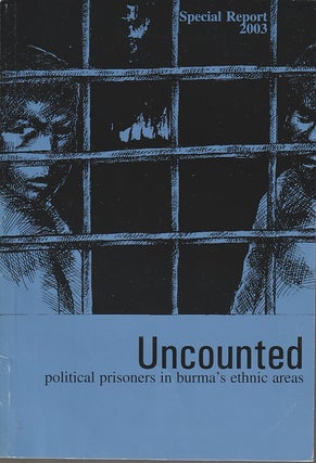 Stock ID #213866 Uncounted: political prisoners in Burma's ethnic areas. A report by Burma Issues...