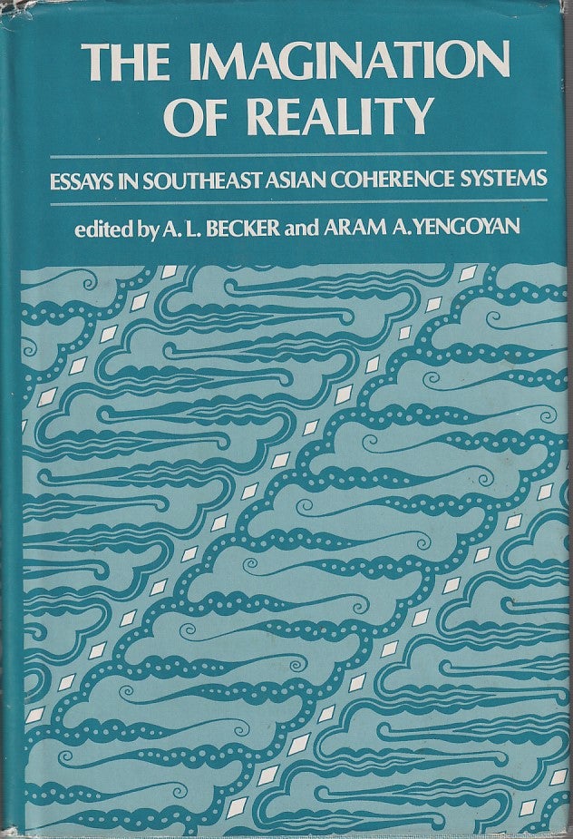 Stock ID #213881 Imagination of Reality. Essays in South East Asian Coherence Systems. A. L. BECKER, AND ARAM A. YENGOYAN.