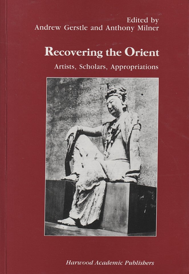 Stock ID #213883 Recovering the Orient. Artists, Scholars, Appropriations. ANDREW GERSTLE, AND ANTHONY MILNER.